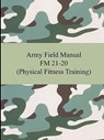 Army Field Manual FM 21-20 (Physical Fitness Training) - The United States Army - 9781420928365