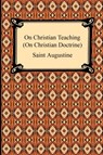 On Christian Teaching (On Christian Doctrine) - Saint Augustine - 9781420934014