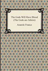 The Gods Will Have Blood (the Gods Are Athirst) - Anatole France - 9781420947762