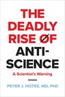 The Deadly Rise of Anti-science - Peter J. (Dean for the National School of Tropical Medicine Hotez - 9781421447223