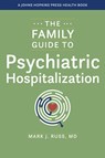 The Family Guide to Psychiatric Hospitalization - Mark J. Russ - 9781421449616