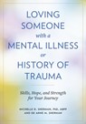 Loving Someone with a Mental Illness or History of Trauma - Michelle D. Sherman ; DeAnne M. Sherman - 9781421450506