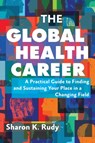 The Global Health Career - Sharon K. Rudy - 9781421450926