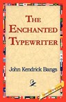The Enchanted Typewriter - John Kendrick Bangs - 9781421815749