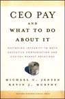 CEO Pay And What to Do About It - Michael C. Jensen ; Kevin J. Murphy - 9781422101179