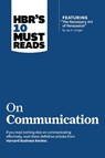 HBR's 10 Must Reads on Communication (with featured article "The Necessary Art of Persuasion," by Jay A. Conger) - Harvard Business Review ; Robert B. Cialdini ; Deborah Tannen ; Nick Morgan - 9781422189863