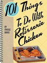 101 Things To Do With Rotisserie Chicken - Madge Baird - 9781423607649