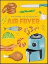 101 Things To Do With an Air Fryer - Donna Kelly - 9781423657231