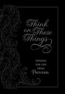 Think on These Things: Wisdom for Life from Proverbs - Ray Comfort - 9781424555147