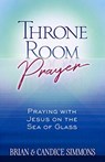 Throne Room Prayer: Praying with Jesus on the Sea of Glass - Brian Dr Simmons ; Candice Simmons - 9781424557820