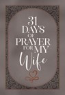 31 Days of Prayer for My Wife - The Great Commandment Network - 9781424565696