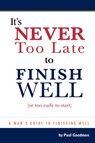 It's Never Too Late to Finish Well - GOODMAN,  Paul L. - 9781425174866
