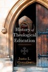The History of Theological Education - Justo L Gonzalez - 9781426781919