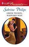 Greek Tycoon, Wayward Wife - Sabrina Philips - 9781426856310