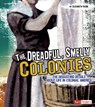 The Dreadful, Smelly Colonies: The Disgusting Details about Life in Colonial America - Elizabeth Raum - 9781429663519