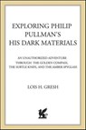 Exploring Philip Pullman's His Dark Materials - Lois H. Gresh - 9781429922272