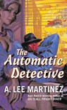 The Automatic Detective - A. Lee Martinez - 9781429925341