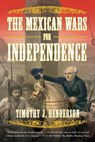 The Mexican Wars for Independence - Timothy J. Henderson - 9781429938587