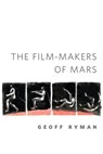 The Film-makers of Mars - Geoff Ryman - 9781429952897