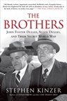 The Brothers: John Foster Dulles, Allen Dulles, and Their Secret World War - Stephen Kinzer - 9781429953528