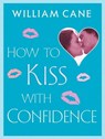 How to Kiss with Confidence - William Cane - 9781429959292