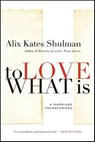 To Love What Is - Alix Kates Shulman - 9781429972505