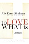 To Love What Is - Alix Kates Shulman - 9781429972505