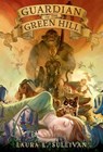 Guardian of the Green Hill - Laura L. Sullivan - 9781429975650