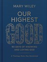 Our Highest Good: 90 Days of Knowing and Loving God (a Theology Every Day Devotional) - Mary Wiley - 9781430087878