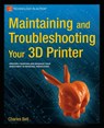 Maintaining and Troubleshooting Your 3D Printer - Charles Bell - 9781430268093