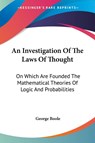 An Investigation Of The Laws Of Thought - George Boole - 9781430488941