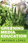 Greening Media Education - Antonio Lopez - 9781433125904