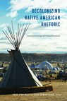 Decolonizing Native American Rhetoric - Casey Ryan Kelly ; Jason Edward Black ; Mitchell S. McKinney - 9781433147982