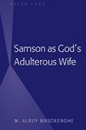 Samson as God’s Adulterous Wife - M. Alroy Mascrenghe - 9781433150661