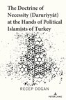 The Doctrine of Necessity (Daruriyyat) at the Hands of Political Islamists of Turkey - Recep Dogan - 9781433186004