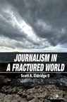 Journalism in a Fractured World - Scott A. Eldridge - 9781433197581