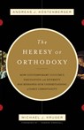 The Heresy of Orthodoxy - Andreas J. Kostenberger ; Michael J. Kruger - 9781433501432