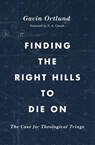 Finding the Right Hills to Die On - Gavin Ortlund - 9781433567421