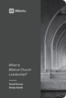 What Is Biblical Church Leadership? - 9Marks Ministry - 9781433579615