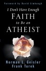 I Don't Have Enough Faith to Be an Atheist - Norman L. Geisler ; Frank Turek - 9781433580758