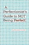 A Perfectionist's Guide to Not Being Perfect - Bonnie Zucker - 9781433837036