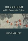 The Goldfish and Its Systematic Culture with a View to Profit - Hugo Mullert - 9781434103864