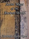 Secret Maps of the Ancient World - Charlotte Harris Rees - 9781434392787