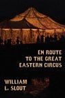 En Route to the Great Eastern Circus and Other Essays on Circus History - William L Slout - 9781434435477