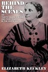 Behind the Scenes, Or, Thirty Years and Slave, and Four Years in the White House - Elizabeth Keckley - 9781434441942