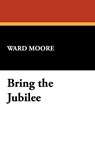 Bring the Jubilee - Ward Moore - 9781434478542