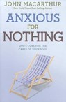 Anxious for Nothing: God's Cure for the Cares of Your Soul - John MacArthur Jr - 9781434702975
