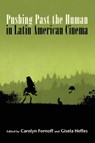 Pushing Past the Human in Latin American Cinema - Carolyn Fornoff ; Gisela Heffes - 9781438484044