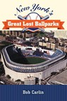 New York's Great Lost Ballparks - Bob Carlin - 9781438490229