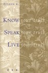 Know Your Truth, Speak Your Truth, Live Your Truth - Eileen R. Hannegan, M.S. - 9781439116852
